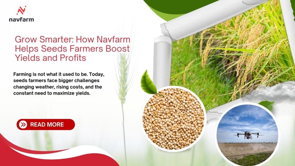 Grow Smarter: How Navfarm Helps Seeds Farmers Boost Yields and Profits